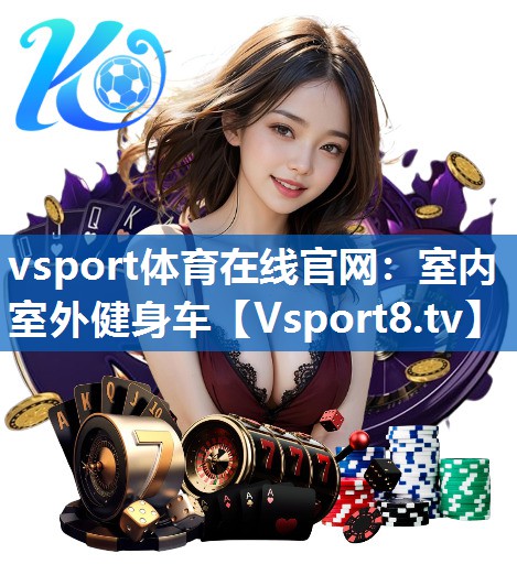 vsport体育在线官网：室内室外健身车